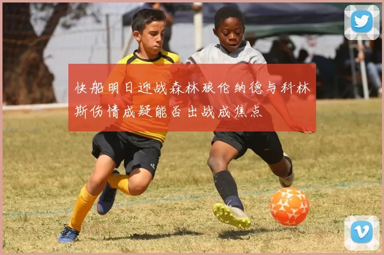 快船明日迎战森林狼伦纳德与科林斯伤情成疑能否出战成焦点